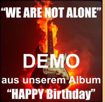 DEMO aus unserem Album  �HAPPY Birthday� �WE ARE NOT ALONE�