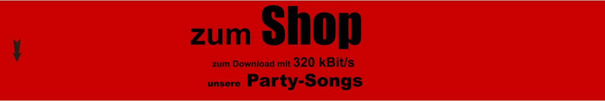 unsere Party-Songs                        zum Shop                                                                                        zum Download mit 320 kBit/s