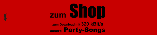 unsere Party-Songs  zum Shop  zum Download mit 320 kBit/s